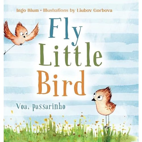 Fly, Little Bird - Voa, passarinho: Bilingual Children's Picture Book in English and Portuguese (Kids Learn Portuguese) Hardcover – June 16, 2021