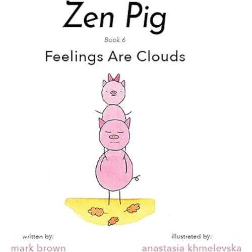 Zen Pig: Feelings Are Clouds - Emotional Books for Toddlers Ages 4-9, Discover How to Express and Manage Feelings In Healthy Ways to Become the Best Version of You - Book About Emotions for Kids