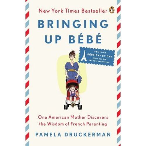 Bringing Up Bébé - by Pamela Druckerman (Paperback)