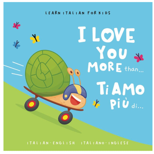 Learn Italian for Kids Ti amo più di... (I Love You More Than...): A Bilingual English-Italian Picture Book for Babies and Children Learning the Italian Language