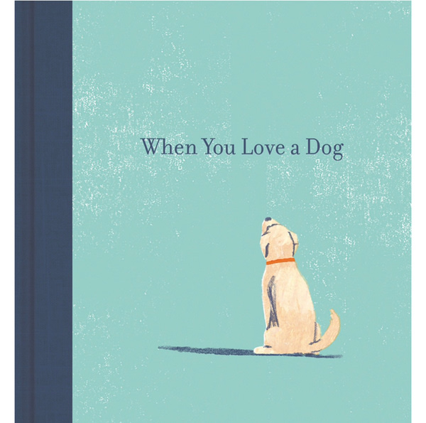 When You Love a Dog — A gift book for dog owners and dog lovers everywhere.