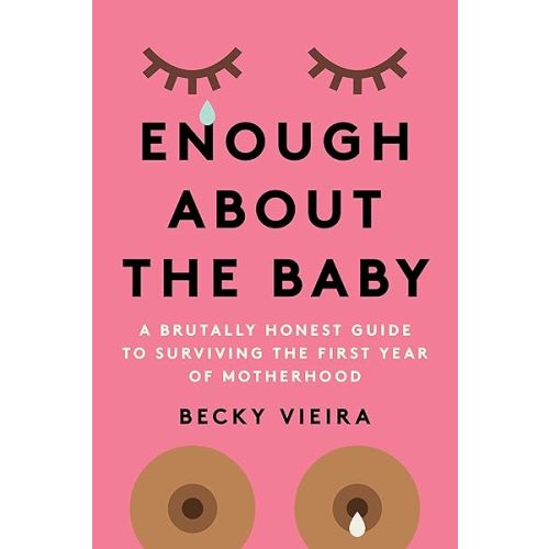 Enough About the Baby: A Brutally Honest Guide to Surviving the First Year of Motherhood Paperback – March 7, 2023