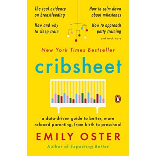 Cribsheet: A Data-Driven Guide to Better, More Relaxed Parenting, from Birth to Preschool (The ParentData Series)