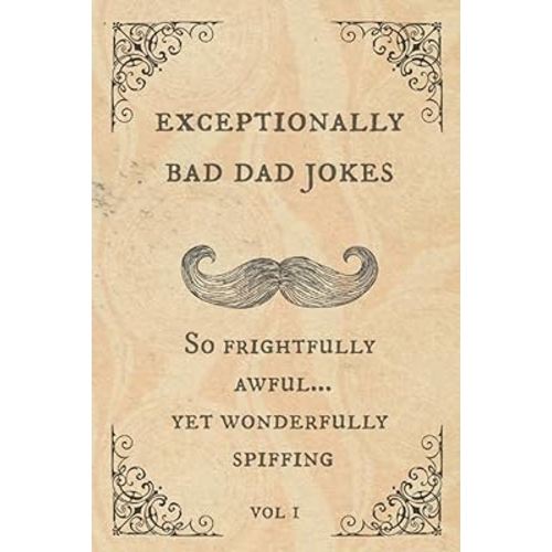 Exceptionally Bad Dad Jokes: So frightfully awful.. yet wonderfully spiffing