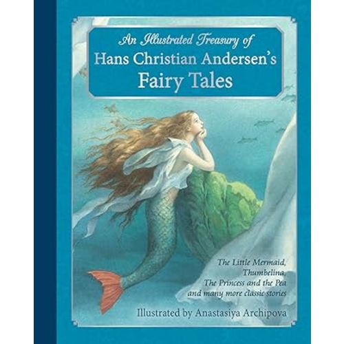 An Illustrated Treasury of Hans Christian Andersen's Fairy Tales: The Little Mermaid, Thumbelina, The Princess and the Pea and many more classic stories