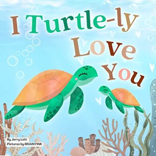 I Turtle-ly Love You: Pun-tastic Rhymes of Truthful, Sweet & Funny Messages of Love to Say to Your Beloved Little ones, Babies, & Toddlers (All Occasions Gift Book) (Pun-tastic Baby Books)