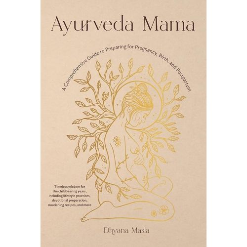 Ayurveda Mama: A Comprehensive Guide to Preparing for Pregnancy, Birth, and Postpartum Paperback