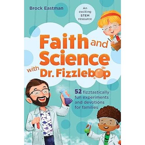 Faith and Science with Dr. Fizzlebop: 52 Fizztastically Fun Experiments and Devotions for Families