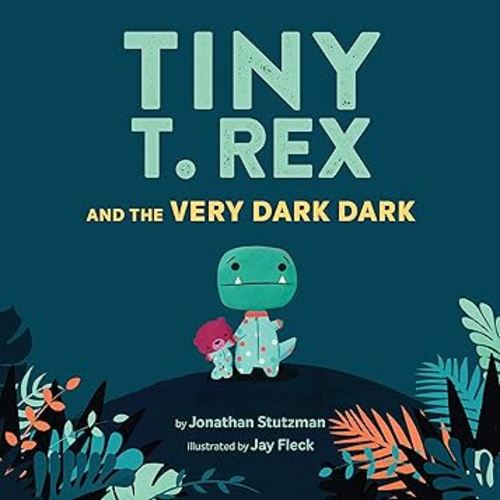 Tiny T. Rex and the Very Dark Dark: (Read-Aloud Family Books, Dinosaurs Kids Book About Fear of Darkness)
