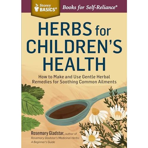 Herbs for Children's Health: How to Make and Use Gentle Herbal Remedies for Soothing Common Ailments. A Storey BASICS® Title