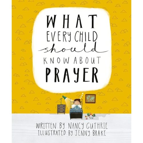 What Every Child Should Know About Prayer Hardcover – August 6, 2018