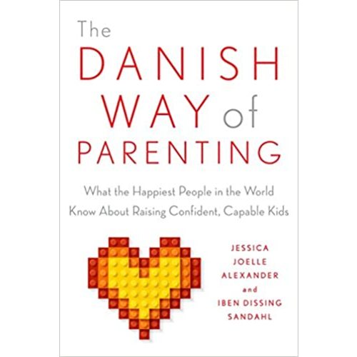 The Danish Way of Parenting: What the Happiest People in the World Know About Raising Confident, Capable Kids