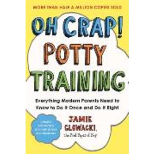 Oh Crap! Potty Training: Everything Modern Parents Need to Know to Do It Once and Do It Right, 2nd Edition: Jamie Glowacki: Trade Paperback: 9781668050019: Powell's Books