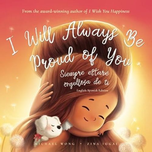 I Will Always Be Proud of You: English-Spanish edition (Te deseo felicidad: Edición inglés-español) (The Unconditional Love Series (English-Spanish)) Paperback – July 5, 2022