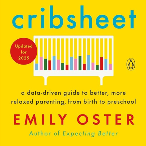 Cribsheet: A Data-Driven Guide to Better, More Relaxed Parenting, from Birth to Preschool (The ParentData Series)