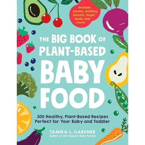 The Big Book of Plant-Based Baby Food: 300 Healthy, Plant-Based Recipes Perfect for Your Baby and Toddler