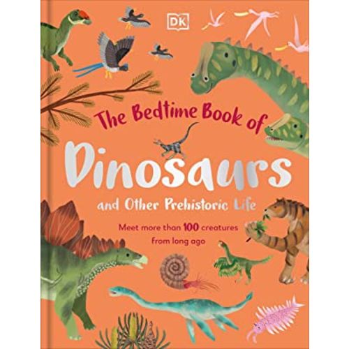 The Bedtime Book of Dinosaurs and Other Prehistoric Life: Meet More Than 100 Creatures From Long Ago (The Bedtime Books)