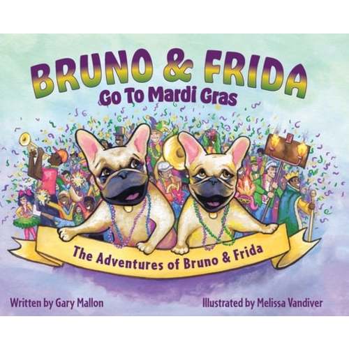 The Adventures of Bruno and Frida - The French Bulldogs - Bruno and Frida Go to Mardi Gras a book by Gary Mallon and Melissa VanDiver - Bookshop.org US