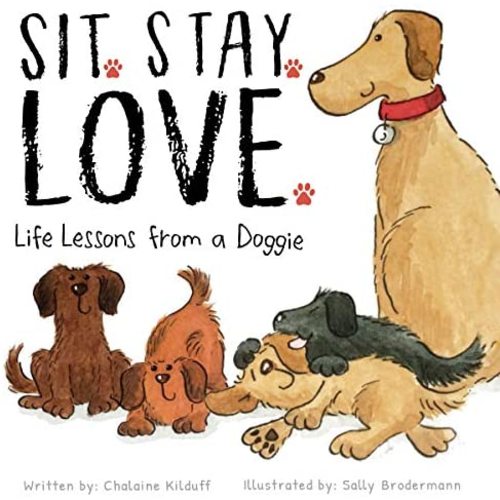 Sit. Stay. Love. Life Lessons from a Doggie - A Children's Book about Love, Friendship, Positive Attitude, Manners, and Loyalty - A Must-Have Book for Every Little Reader's Library