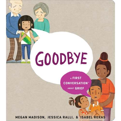 Goodbye: A First Conversation About Grief a book by Megan Madison, Jessica Ralli, and Isabel Roxas - Bookshop.org US