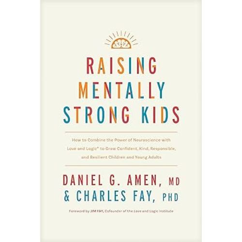 Raising Mentally Strong Kids: How to Combine the Power of Neuroscience with Love and Logic to Grow Confident, Kind, Responsible, and Resilient Children and Young Adults