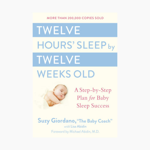 Twelve Hours' Sleep by Twelve Weeks Old: A Step-by-Step Plan for Baby Sleep Success