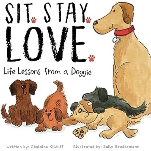 Sit. Stay. Love. Life Lessons from a Doggie - A Children’s Book of Values and Virtues - A How To Guide on Building Friendships Through Love, Kindness, and Respect