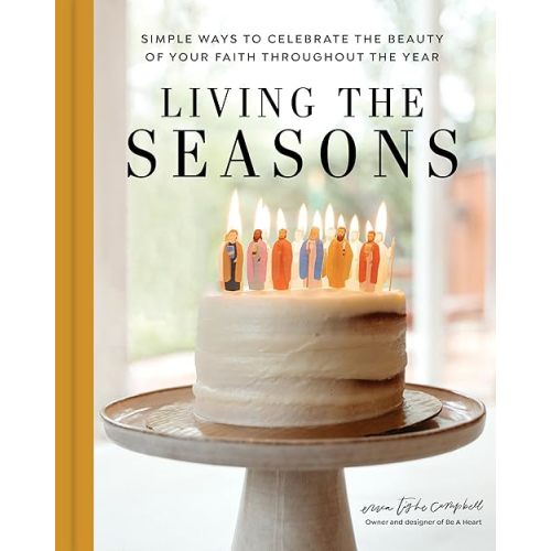 Living the Seasons: Simple Ways to Celebrate the Beauty of Your Faith throughout the Year Hardcover – October 6, 2023