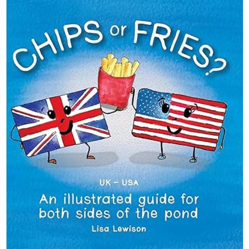 Chips or Fries?: An illustrated guide for both sides of the pond (UK - USA)