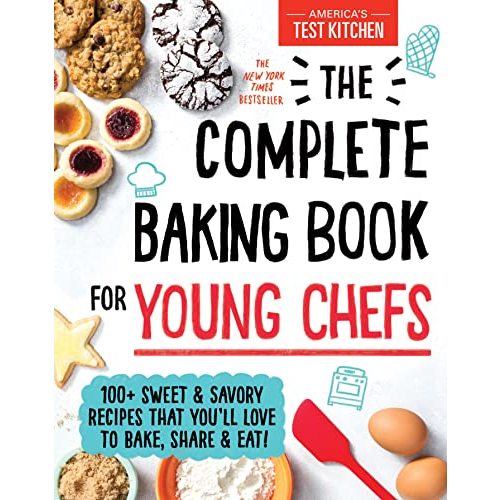 The Complete Baking Book for Young Chefs: 100+ Sweet and Savory Recipes that You'll Love to Bake, Share and Eat!