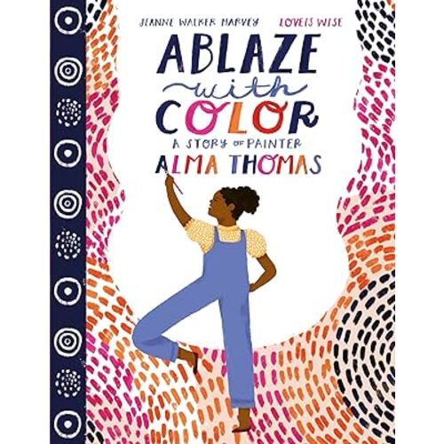 Ablaze with Color: A Story of Painter Alma Thomas