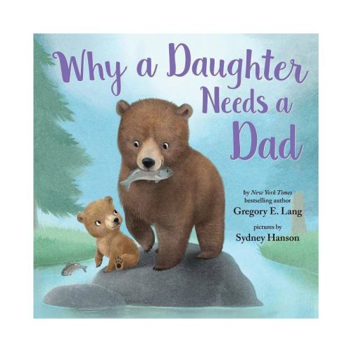 Why A Daughter Needs A Dad: Celebrate Father’s Day With This Special Picture Book! - By Gregory Lang & Susanna Leonard Hill (hardcover)