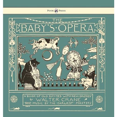 The Baby's Opera - A Book of Old Rhymes with New Dresses - Illustrated by Walter Crane Hardcover – November 30, 2016