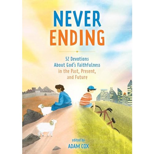 Never Ending: 52 Devotions about God’s Faithfulness in the Past, Present, and Future Hardcover – May 7, 2024
