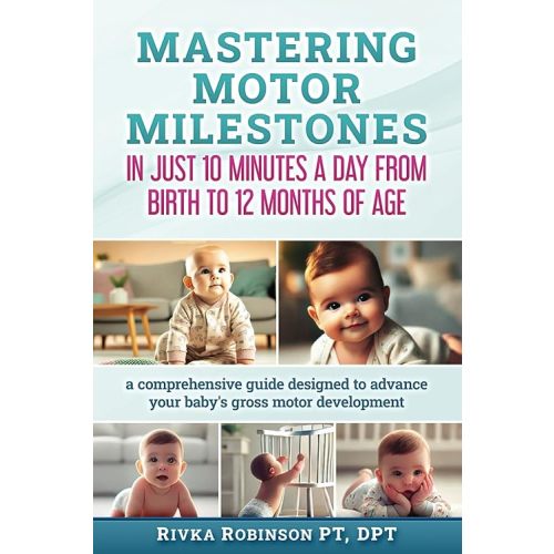 Mastering Motor Milestones in Just 10 Minutes a Day: From birth to 12 months of age Paperback – August 29, 2024