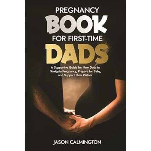 Pregnancy Book for First-Time Dads: A Supportive Guide for New Dads to Navigate Pregnancy, Prepare for Baby, and Support Their Partner (The Confident Dad Series)