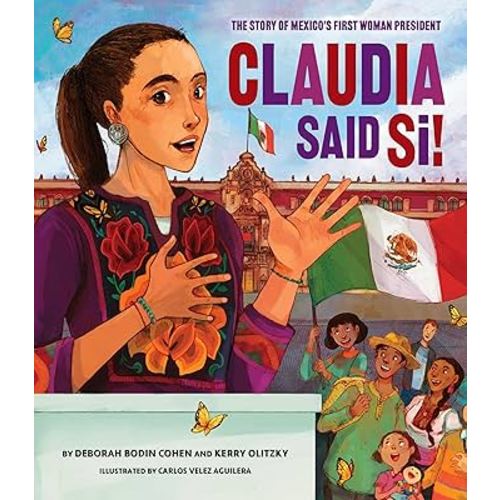 Claudia Said Sí!: The Story of Mexico's First Woman President
