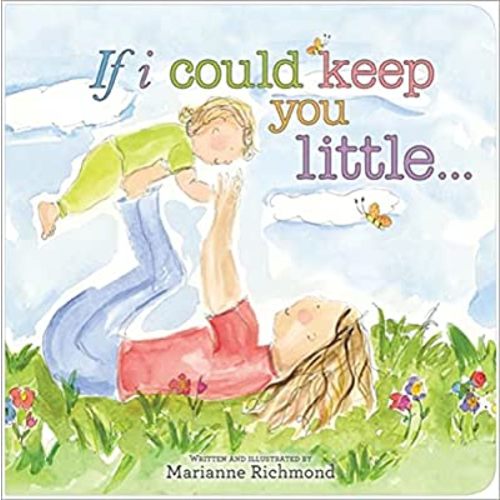 If I Could Keep You Little: A Baby Book About a Parent's Love (Gifts for Babies and Toddlers, Gifts for Mother’s Day and Father’s Day)