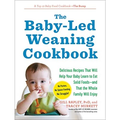 The Baby-Led Weaning Cookbook: Delicious Recipes That Will Help Your Baby Learn to Eat Solid Foods―and That the Whole Family Will Enjoy (The Authoritative Baby-Led Weaning Series)