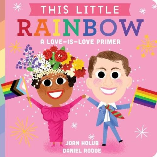 This Little Rainbow: A Love-Is-Love Primer by Joan Holub, Daniel Roode, Board Book | Barnes & Noble®