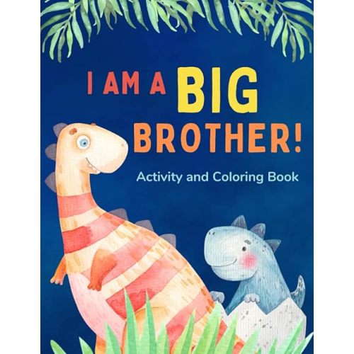 I am a Big Brother Activity and Coloring Book: Gift Book that Explores the Role of an Older Sibling and the Excitement of a New Baby through Fun Dinosaur Activities Paperback – October 16, 2021