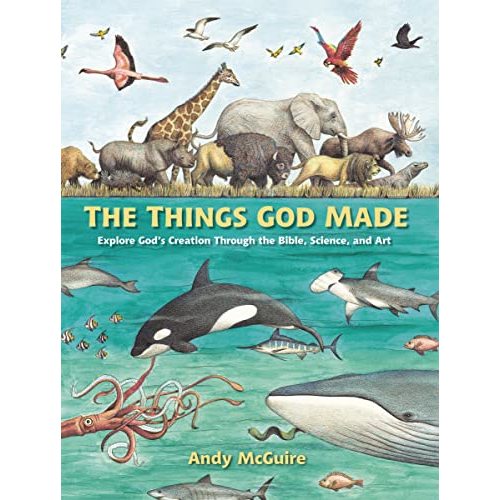The Things God Made: Explore God’s Creation through the Bible, Science, and Art