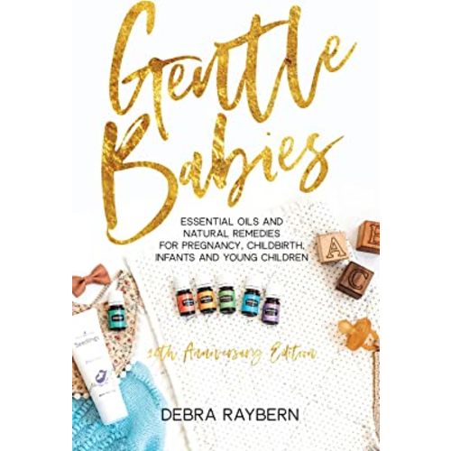 Gentle Babies: Essential Oils and Natural Remedies for Pregnancy, Childbirth, Infants and Young Children (10th Anniversary Edition)