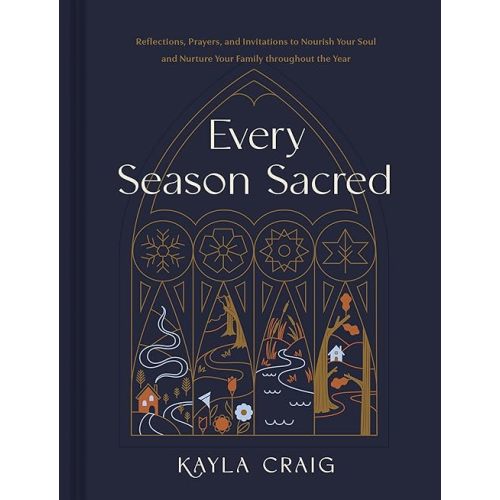 Every Season Sacred: Reflections, Prayers, and Invitations to Nourish Your Soul and Nurture Your Family throughout the Year Hardcover – September 19, 2023