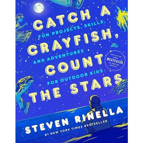 Catch a Crayfish, Count the Stars: Fun Projects, Skills, and Adventures for Outdoor Kids