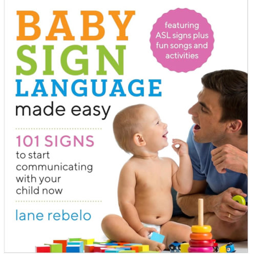 Baby Sign Language Made Easy: 101 Signs to Start Communicating with Your Child Now