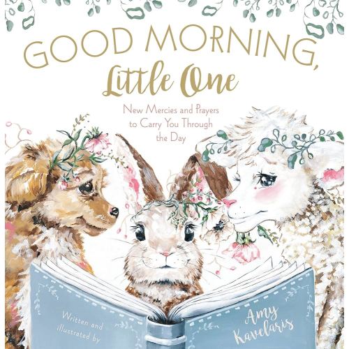 Good Morning, Little One: New Mercies and Prayers to Carry You Through the Day (Darling Animals in Bloom)