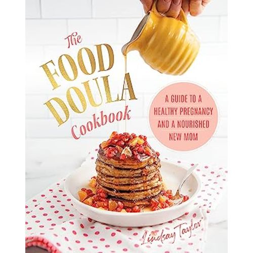 The Food Doula Cookbook: A Guide to a Healthy Pregnancy and a Nourished New Mom