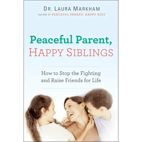 Peaceful Parent, Happy Siblings: How to Stop the Fighting and Raise Friends for Life (The Peaceful Parent Series)