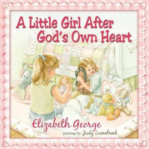 A Little Girl After God's Own Heart - by Elizabeth George (Hardcover)